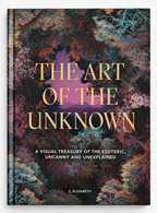 The Art of the Unknown: A Visual Treasury of the Esoteric, Uncanny and Unexplained