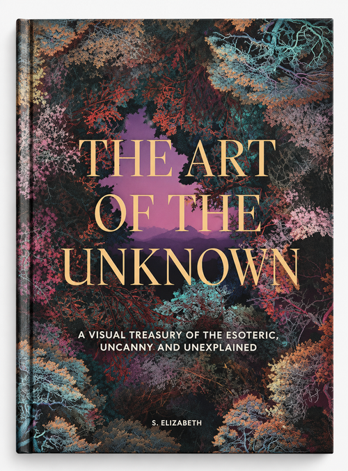 The Art of the Unknown: A Visual Treasury of the Esoteric, Uncanny and Unexplained
